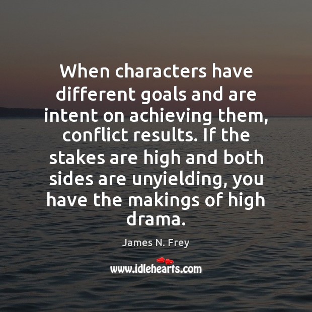 When characters have different goals and are intent on achieving them, conflict James N. Frey Picture Quote