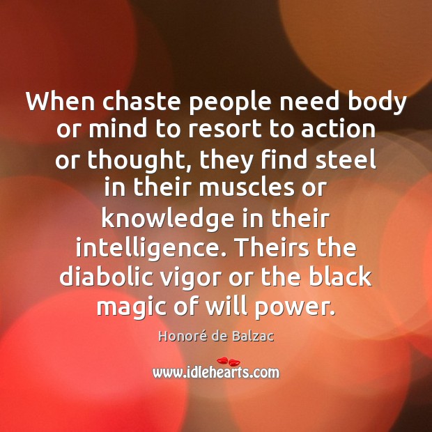 When chaste people need body or mind to resort to action or Honoré de Balzac Picture Quote