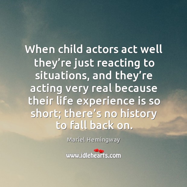 When child actors act well they’re just reacting to situations Mariel Hemingway Picture Quote