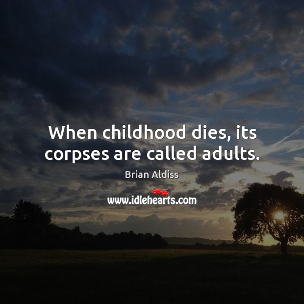 When childhood dies, its corpses are called adults. Brian Aldiss Picture Quote