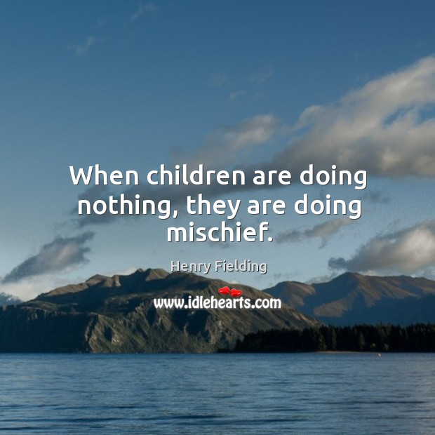 When children are doing nothing, they are doing mischief. Henry Fielding Picture Quote