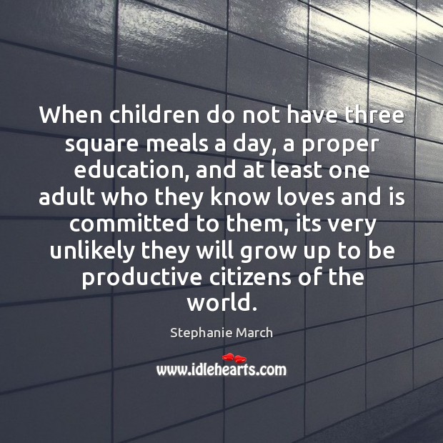 When children do not have three square meals a day, a proper Stephanie March Picture Quote