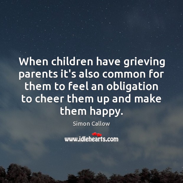 When children have grieving parents it’s also common for them to feel Simon Callow Picture Quote