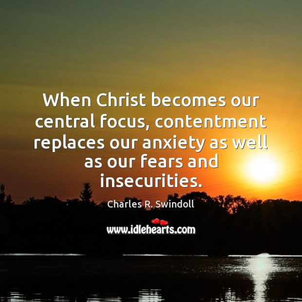 When Christ becomes our central focus, contentment replaces our anxiety as well Image
