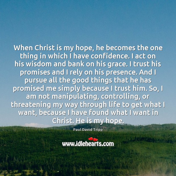 When Christ is my hope, he becomes the one thing in which Paul David Tripp Picture Quote