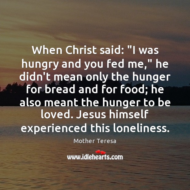 When Christ said: “I was hungry and you fed me,” he didn’t 