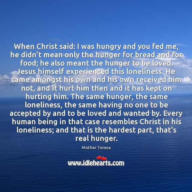 When Christ said: I was hungry and you fed me, he didn’t To Be Loved Quotes Image