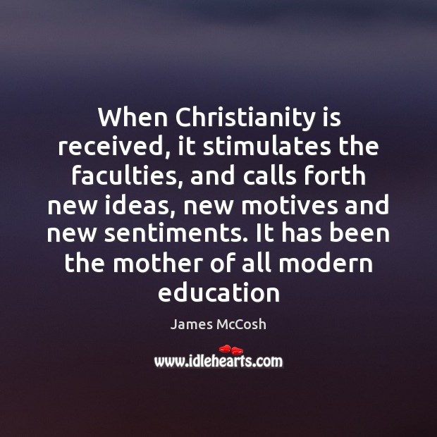 When Christianity is received, it stimulates the faculties, and calls forth new James McCosh Picture Quote