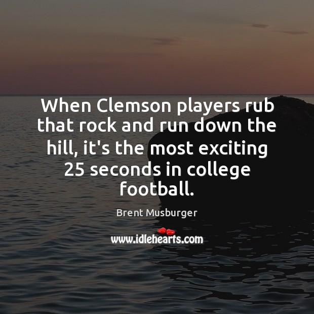 When Clemson players rub that rock and run down the hill, it’s Brent Musburger Picture Quote