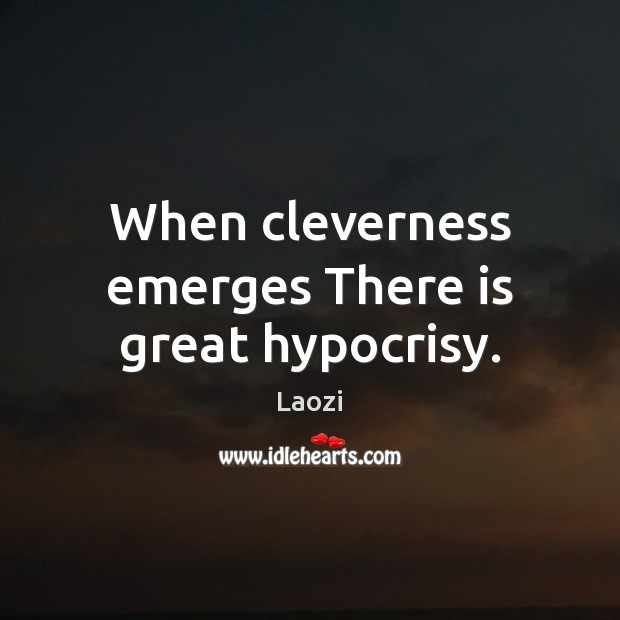 When cleverness emerges There is great hypocrisy. Laozi Picture Quote