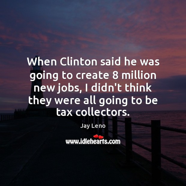 When Clinton said he was going to create 8 million new jobs, I Jay Leno Picture Quote