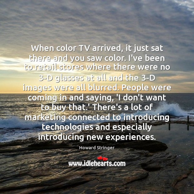 When color TV arrived, it just sat there and you saw color. Howard Stringer Picture Quote