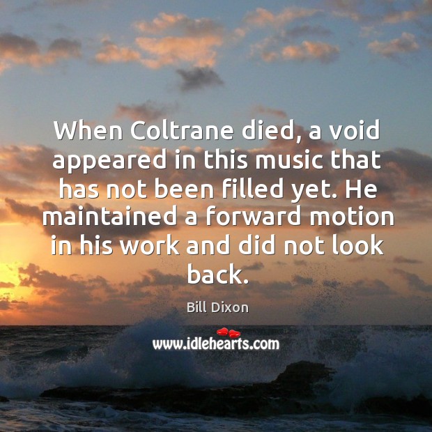 When coltrane died, a void appeared in this music that has not been filled yet. Bill Dixon Picture Quote