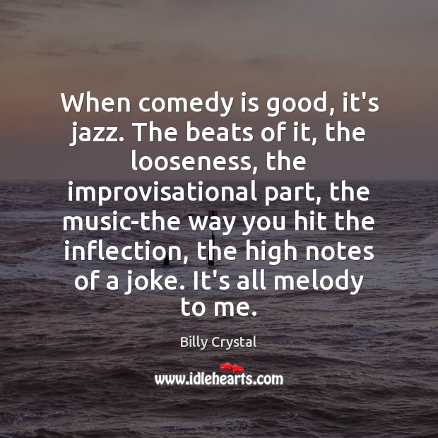 When comedy is good, it’s jazz. The beats of it, the looseness, Billy Crystal Picture Quote