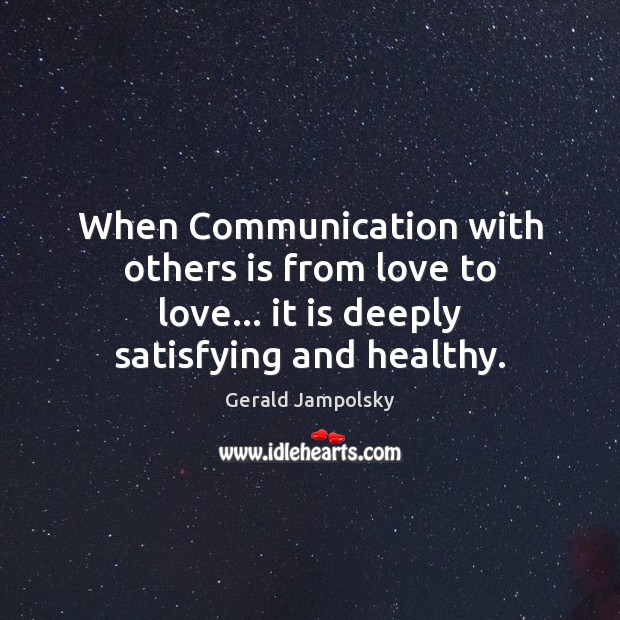 When Communication with others is from love to love… it is deeply Gerald Jampolsky Picture Quote