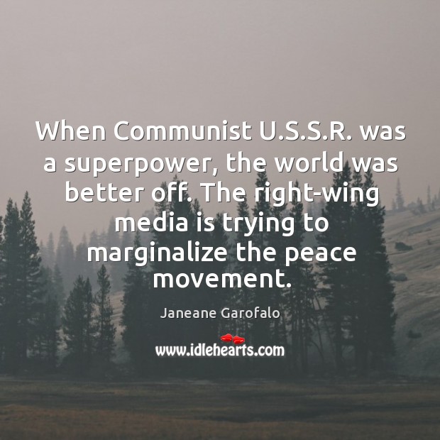 When communist u.s.s.r. Was a superpower, the world was better off. Janeane Garofalo Picture Quote