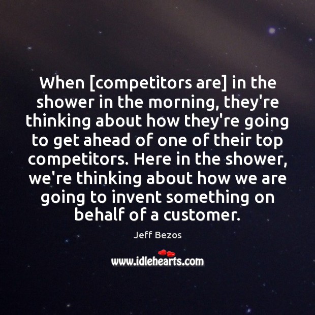 When [competitors are] in the shower in the morning, they’re thinking about Jeff Bezos Picture Quote