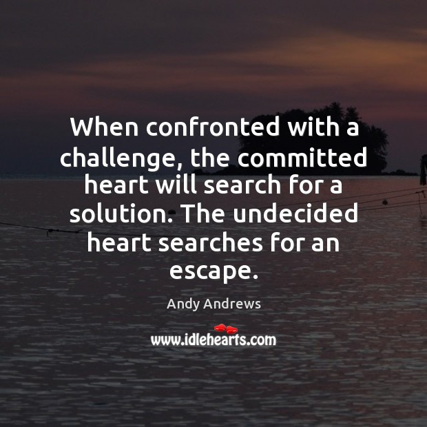 When confronted with a challenge, the committed heart will search for a Image