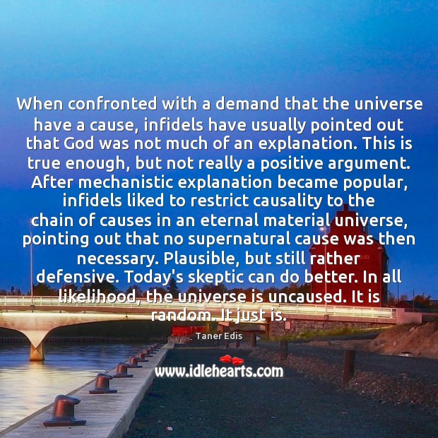 When confronted with a demand that the universe have a cause, infidels Taner Edis Picture Quote