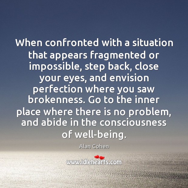 When confronted with a situation that appears fragmented or impossible, step back, Alan Cohen Picture Quote