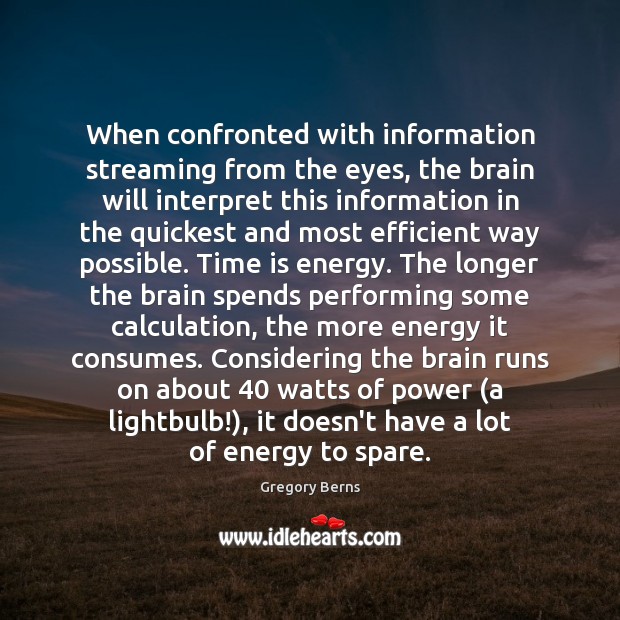 When confronted with information streaming from the eyes, the brain will interpret Gregory Berns Picture Quote