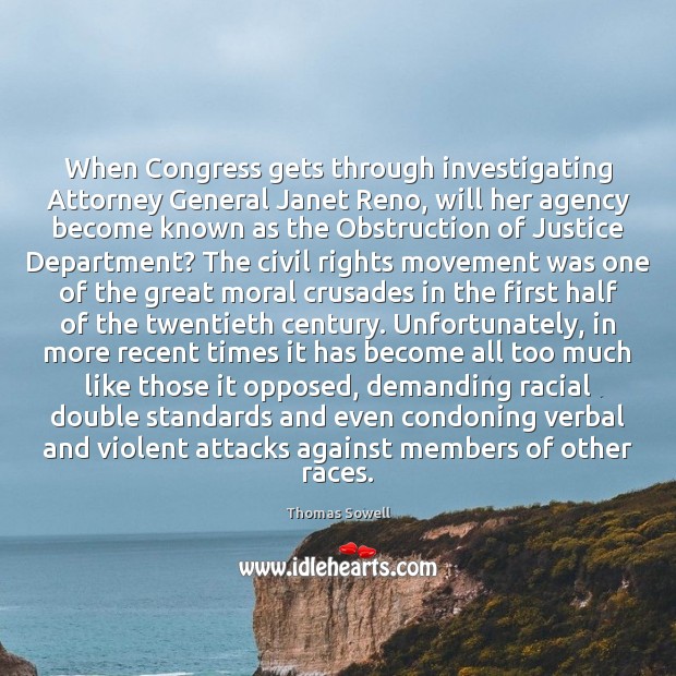 When Congress gets through investigating Attorney General Janet Reno, will her agency Thomas Sowell Picture Quote