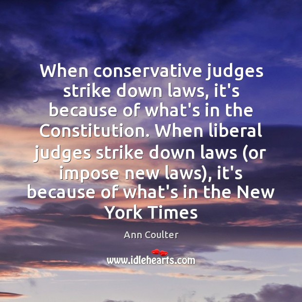 When conservative judges strike down laws, it’s because of what’s in the Ann Coulter Picture Quote