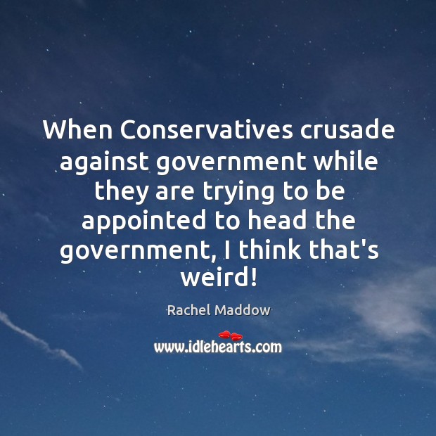 When Conservatives crusade against government while they are trying to be appointed Image