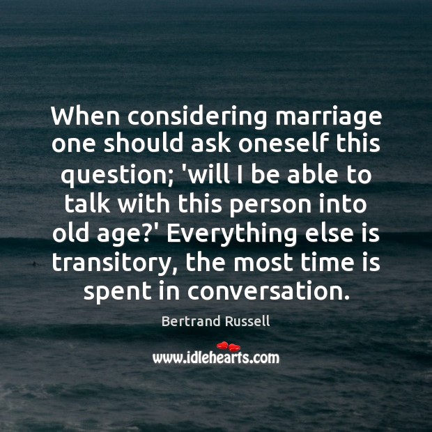 When considering marriage one should ask oneself this question; ‘will I be Bertrand Russell Picture Quote