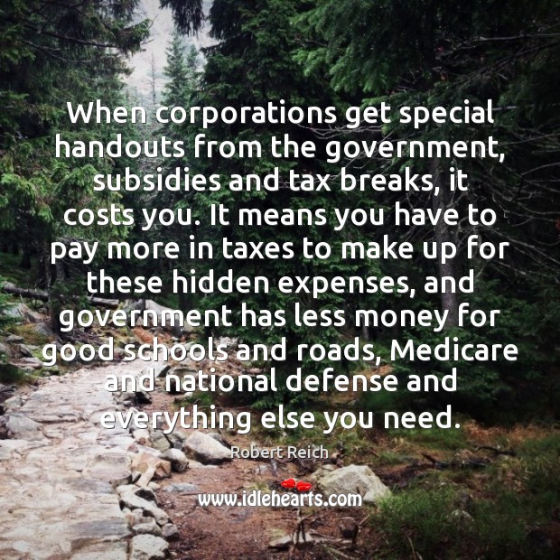 When corporations get special handouts from the government, subsidies and tax breaks, Robert Reich Picture Quote