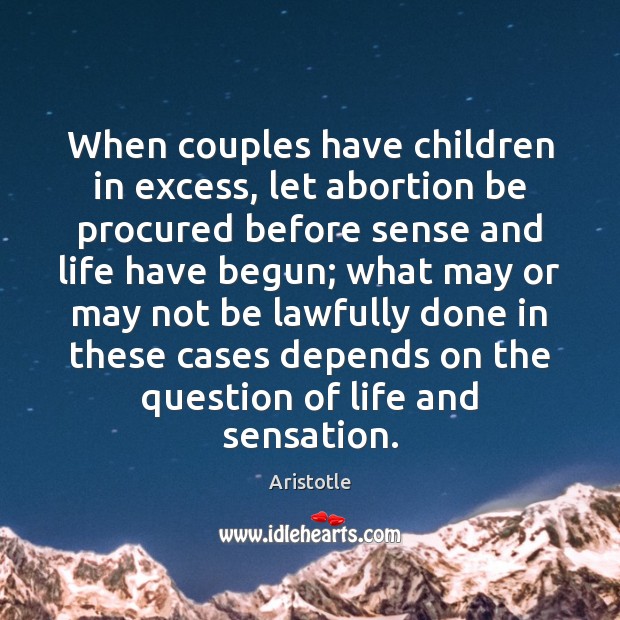When couples have children in excess, let abortion be procured before sense Aristotle Picture Quote