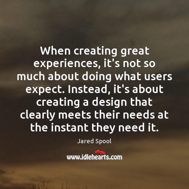 When creating great experiences, it’s not so much about doing what users Jared Spool Picture Quote