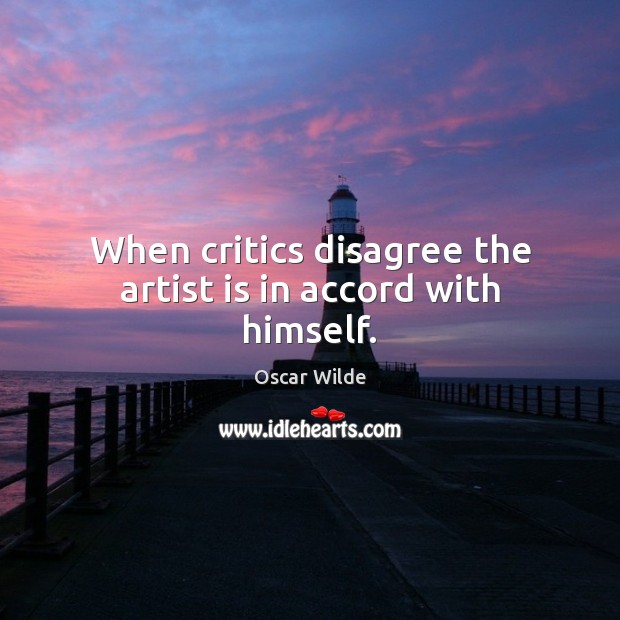 When critics disagree the artist is in accord with himself. Oscar Wilde Picture Quote