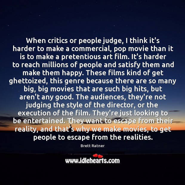 When critics or people judge, I think it’s harder to make a Image