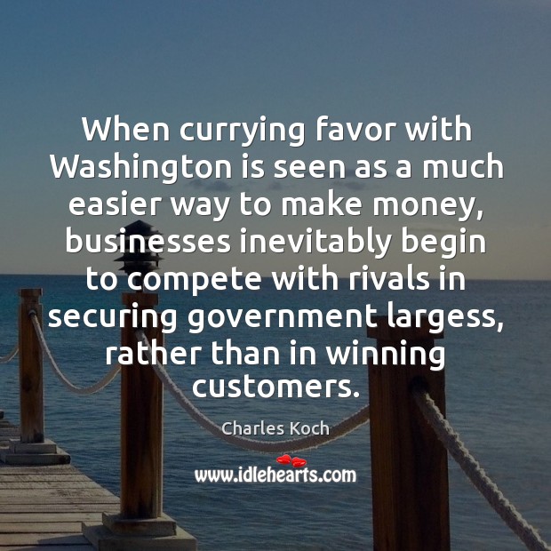When currying favor with Washington is seen as a much easier way Charles Koch Picture Quote