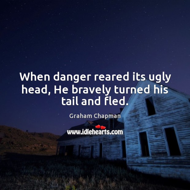 When danger reared its ugly head, He bravely turned his tail and fled. Image
