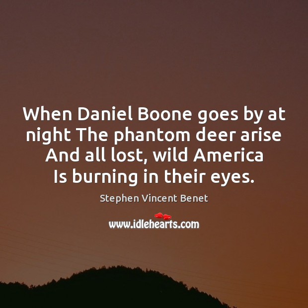 When Daniel Boone goes by at night The phantom deer arise And Stephen Vincent Benet Picture Quote