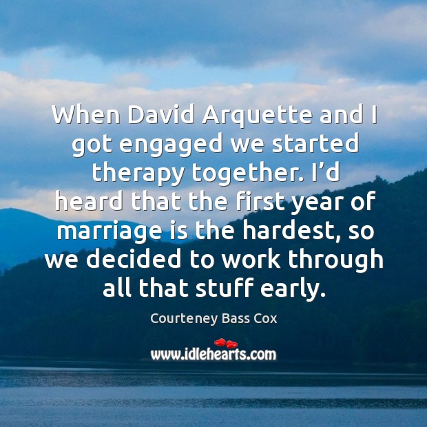 When david arquette and I got engaged we started therapy together. I’d heard that the Courteney Bass Cox Picture Quote