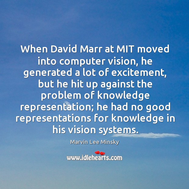 When david marr at mit moved into computer vision, he generated a lot of excitement Marvin Lee Minsky Picture Quote