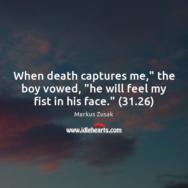 When death captures me,” the boy vowed, “he will feel my fist in his face.” (31.26) Markus Zusak Picture Quote
