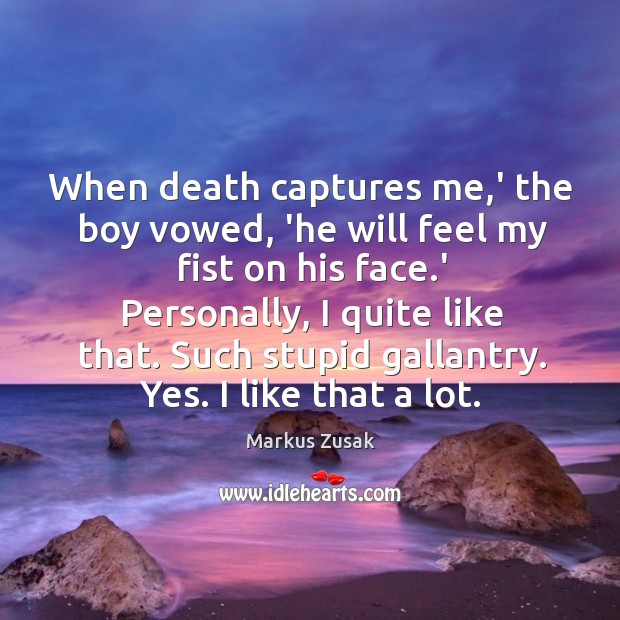 When death captures me,’ the boy vowed, ‘he will feel my Markus Zusak Picture Quote