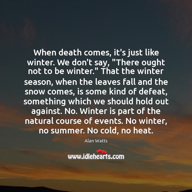 When death comes, it’s just like winter. We don’t say, “There ought Image