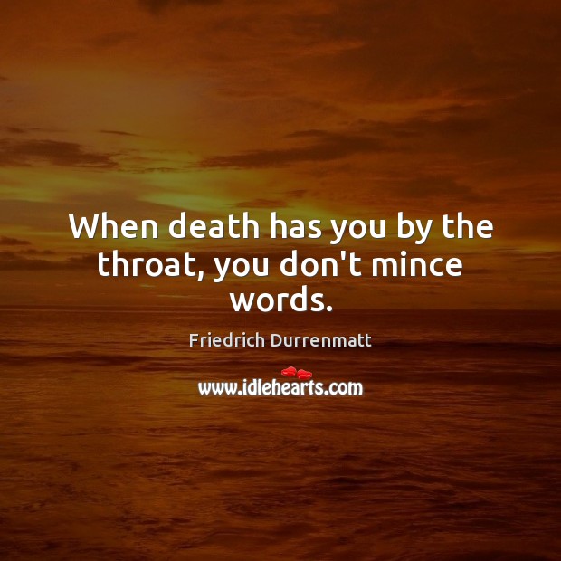 When death has you by the throat, you don’t mince words. Image