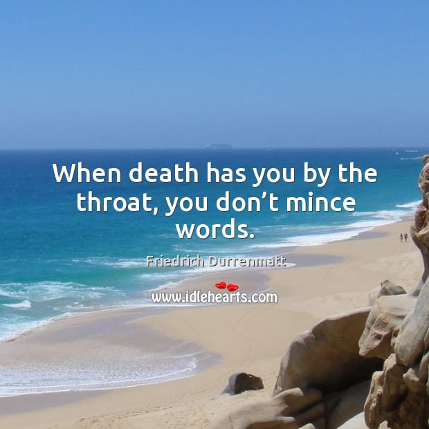 When death has you by the throat, you don’t mince words. Friedrich Durrenmatt Picture Quote