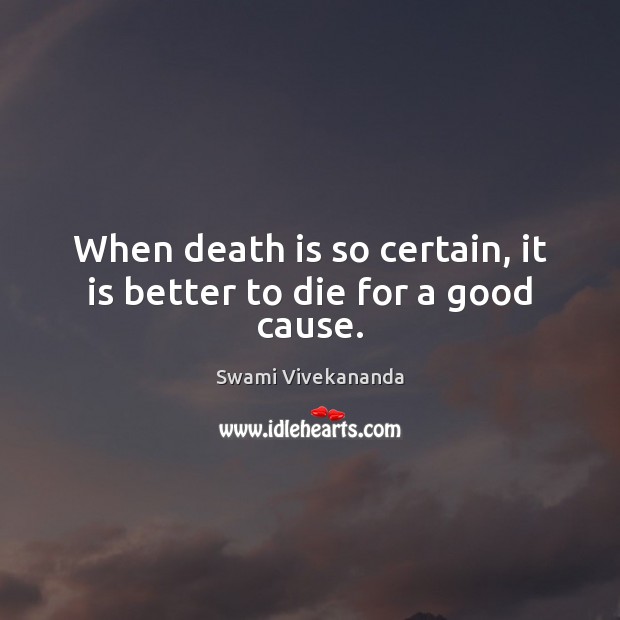 When death is so certain, it is better to die for a good cause. Image