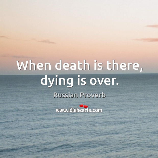 When death is there, dying is over. Russian Proverbs Image