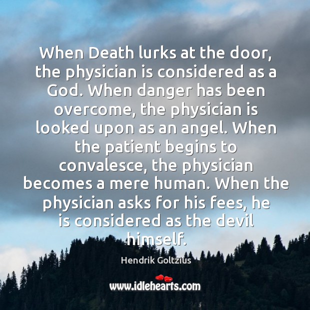 When Death lurks at the door, the physician is considered as a Hendrik Goltzius Picture Quote