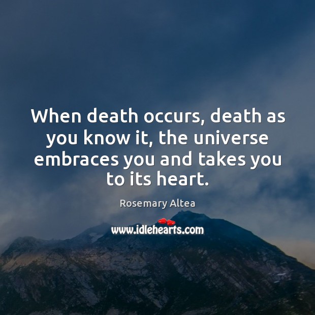 When death occurs, death as you know it, the universe embraces you Rosemary Altea Picture Quote