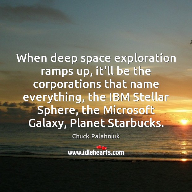 When deep space exploration ramps up, it’ll be the corporations that name Chuck Palahniuk Picture Quote