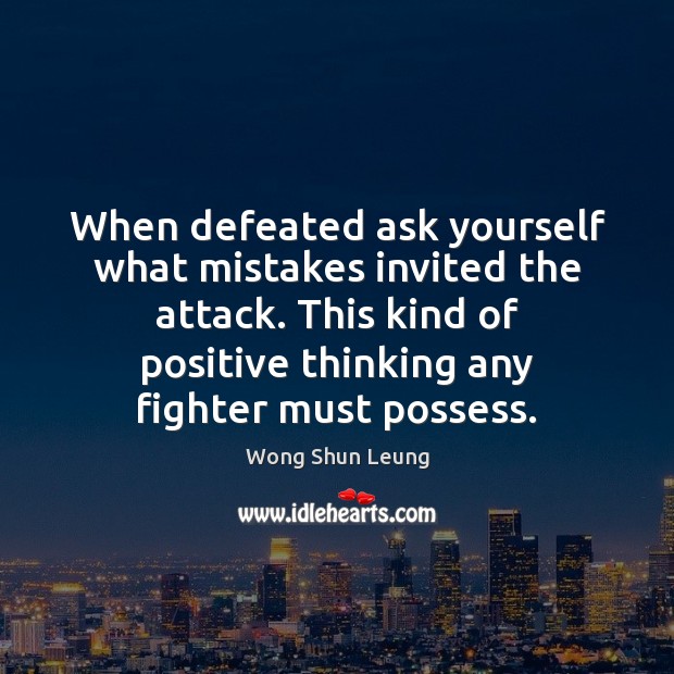 When defeated ask yourself what mistakes invited the attack. This kind of Wong Shun Leung Picture Quote